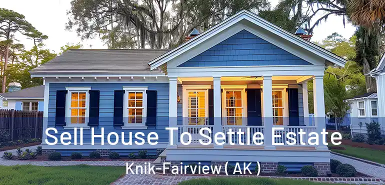 Sell House To Settle Estate Knik-Fairview ( AK )