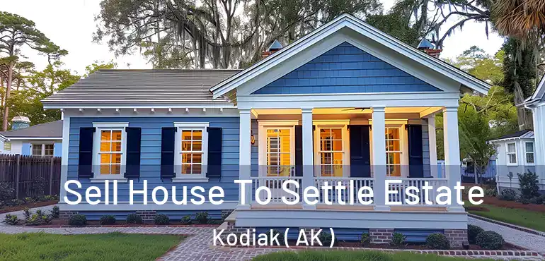 Sell House To Settle Estate Kodiak ( AK )