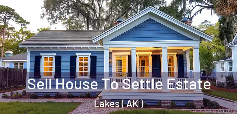  Sell House To Settle Estate Lakes ( AK )
