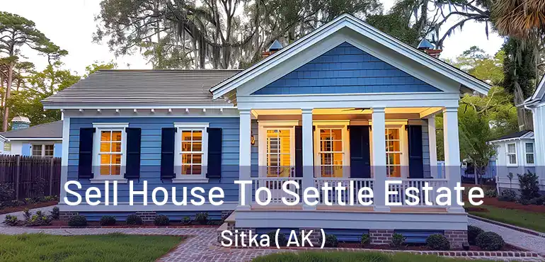  Sell House To Settle Estate Sitka ( AK )