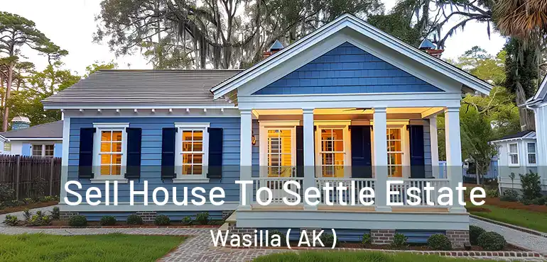 Sell House To Settle Estate Wasilla ( AK )