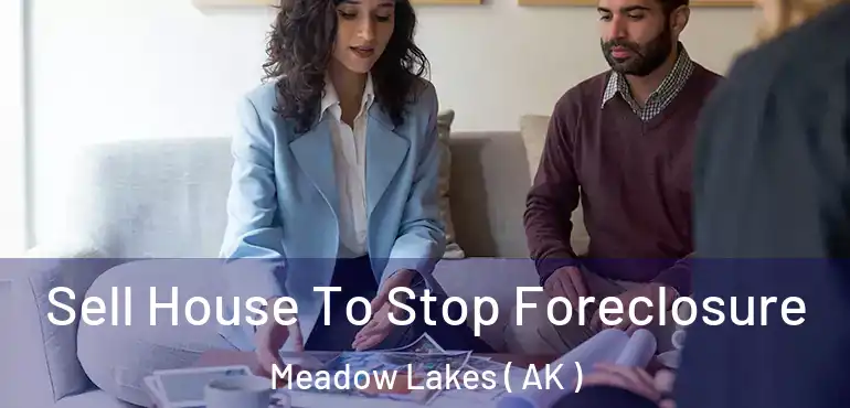 Sell House To Stop Foreclosure Meadow Lakes ( AK )