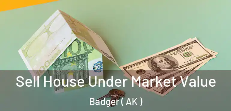  Sell House Under Market Value Badger ( AK )