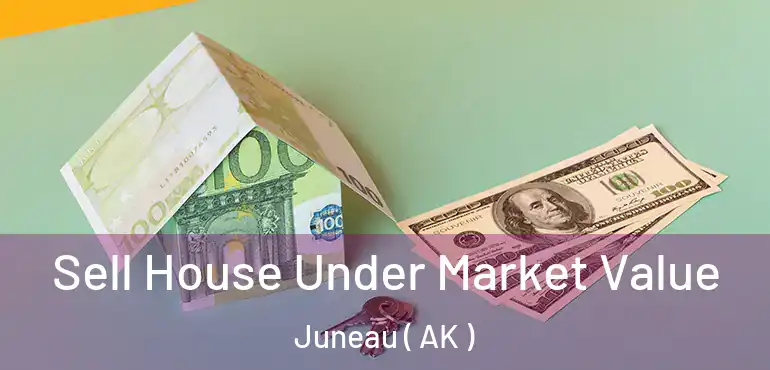  Sell House Under Market Value Juneau ( AK )