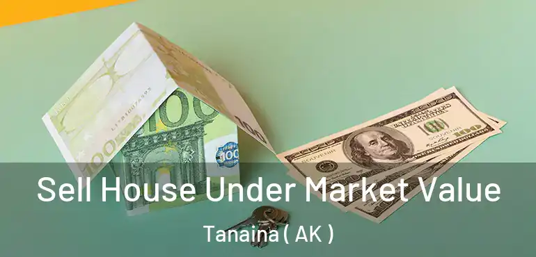 Sell House Under Market Value Tanaina ( AK )
