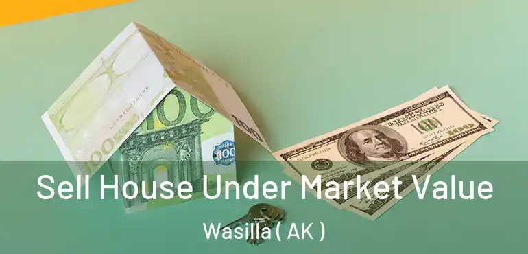 Sell House Under Market Value Wasilla ( AK )