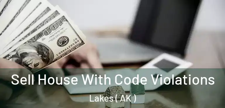 Sell House With Code Violations Lakes ( AK )