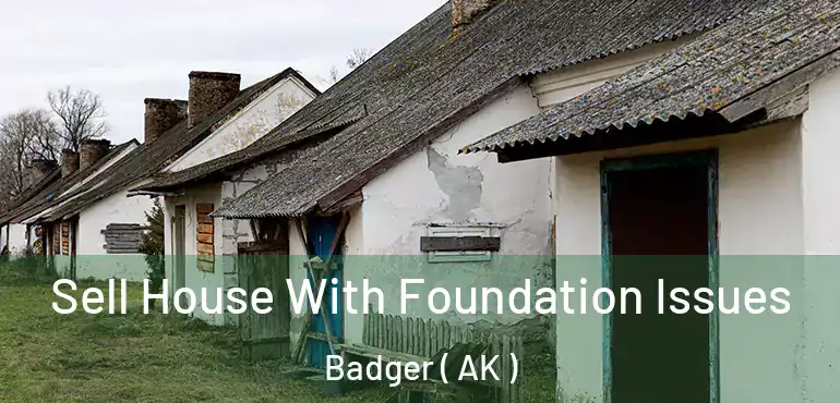  Sell House With Foundation Issues Badger ( AK )