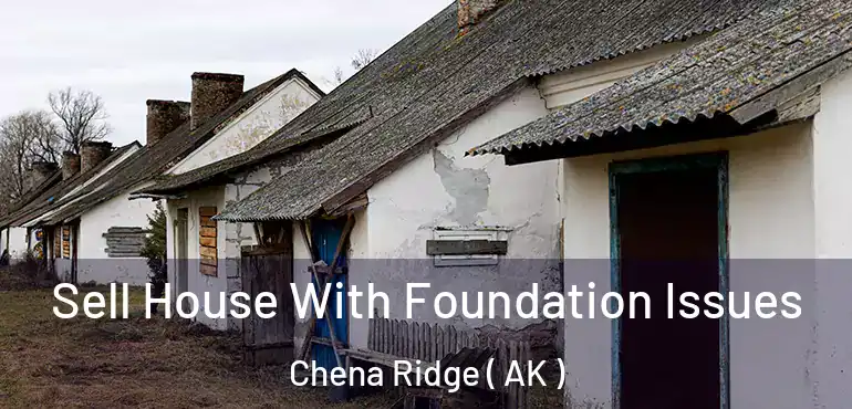 Sell House With Foundation Issues Chena Ridge ( AK )