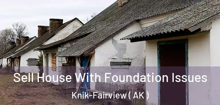 Sell House With Foundation Issues Knik-Fairview ( AK )