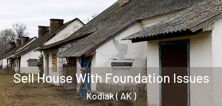 Sell House With Foundation Issues Kodiak ( AK )