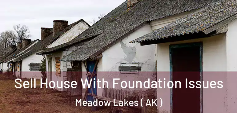  Sell House With Foundation Issues Meadow Lakes ( AK )