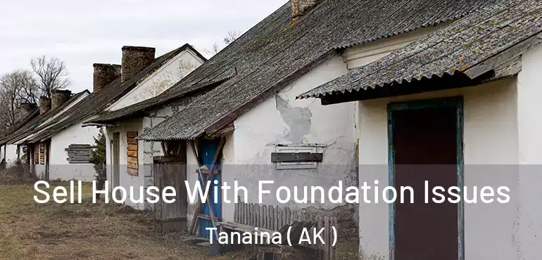  Sell House With Foundation Issues Tanaina ( AK )