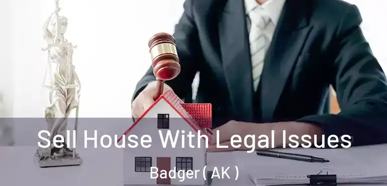  Sell House With Legal Issues Badger ( AK )