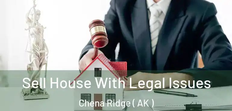  Sell House With Legal Issues Chena Ridge ( AK )