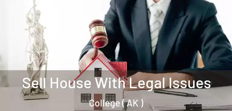  Sell House With Legal Issues College ( AK )
