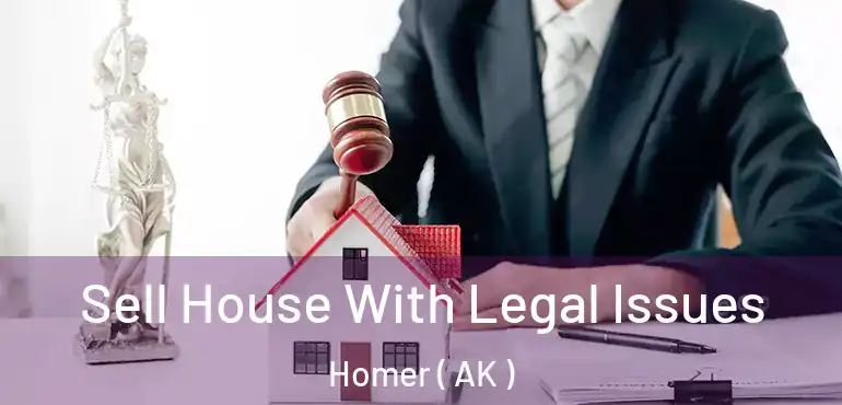  Sell House With Legal Issues Homer ( AK )