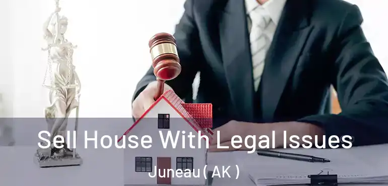 Sell House With Legal Issues Juneau ( AK )