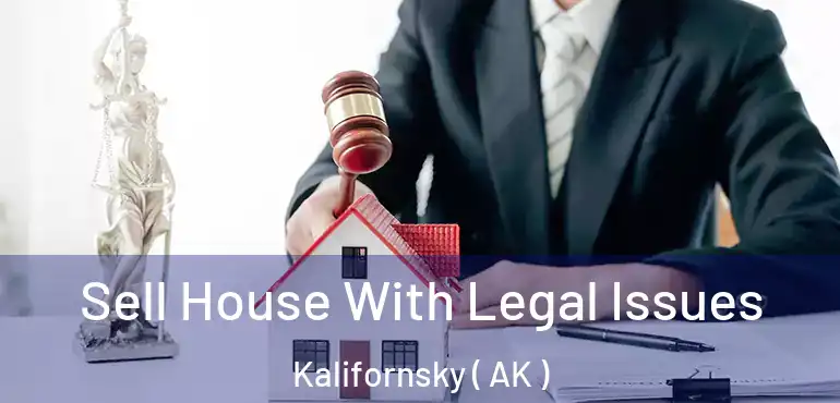 Sell House With Legal Issues Kalifornsky ( AK )
