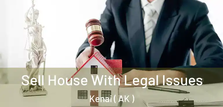  Sell House With Legal Issues Kenai ( AK )