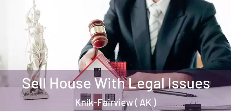  Sell House With Legal Issues Knik-Fairview ( AK )