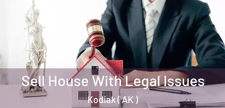  Sell House With Legal Issues Kodiak ( AK )
