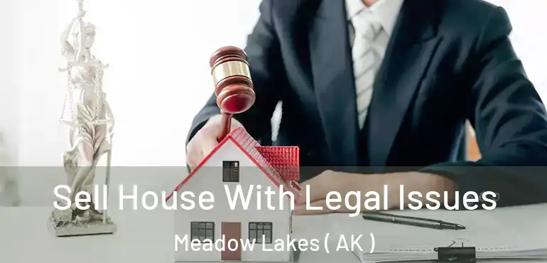  Sell House With Legal Issues Meadow Lakes ( AK )