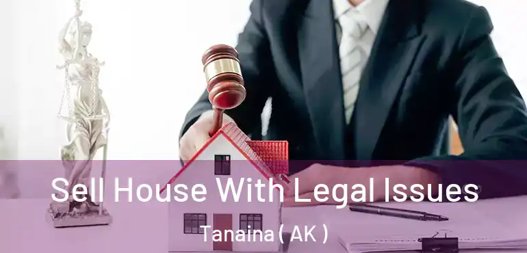  Sell House With Legal Issues Tanaina ( AK )