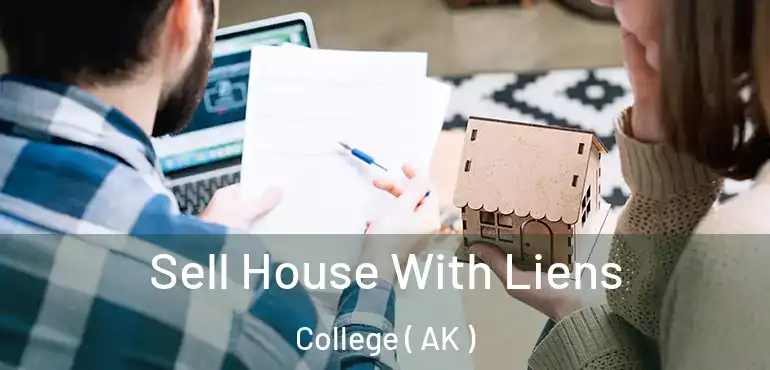 Sell House With Liens College ( AK )
