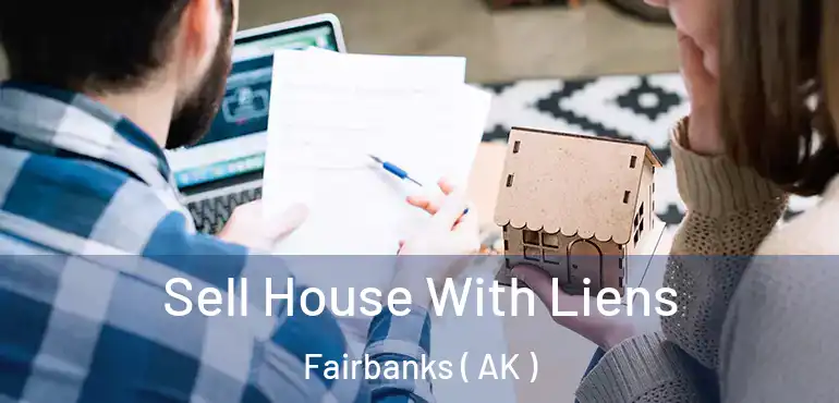 Sell House With Liens Fairbanks ( AK )