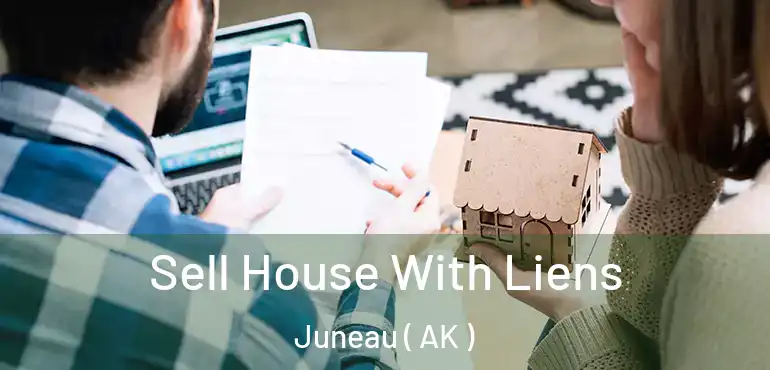 Sell House With Liens Juneau ( AK )