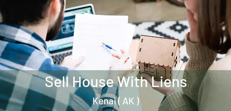 Sell House With Liens Kenai ( AK )