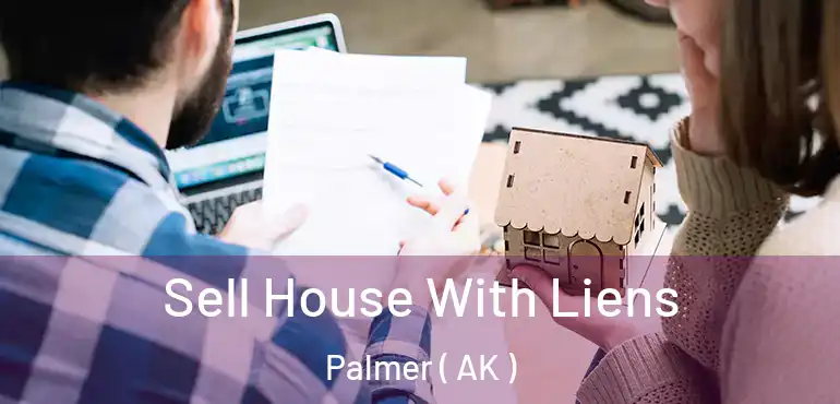 Sell House With Liens Palmer ( AK )