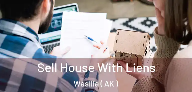 Sell House With Liens Wasilla ( AK )