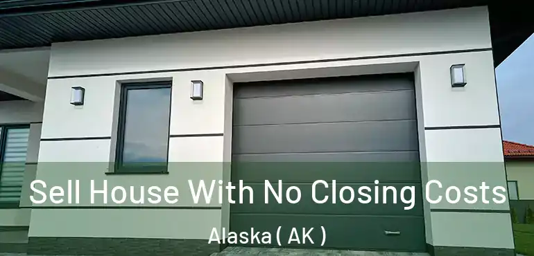 Sell House With No Closing Costs Alaska ( AK )