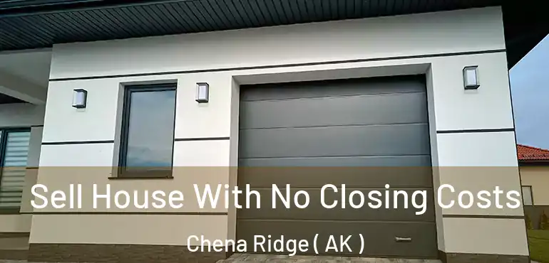  Sell House With No Closing Costs Chena Ridge ( AK )