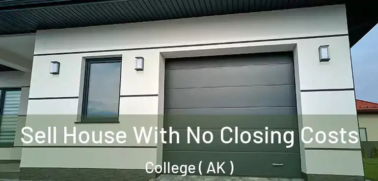  Sell House With No Closing Costs College ( AK )