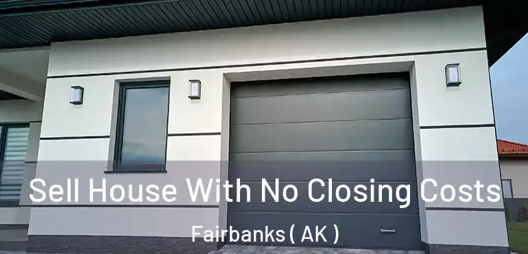  Sell House With No Closing Costs Fairbanks ( AK )