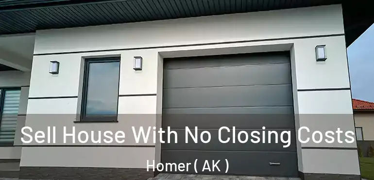 Sell House With No Closing Costs Homer ( AK )