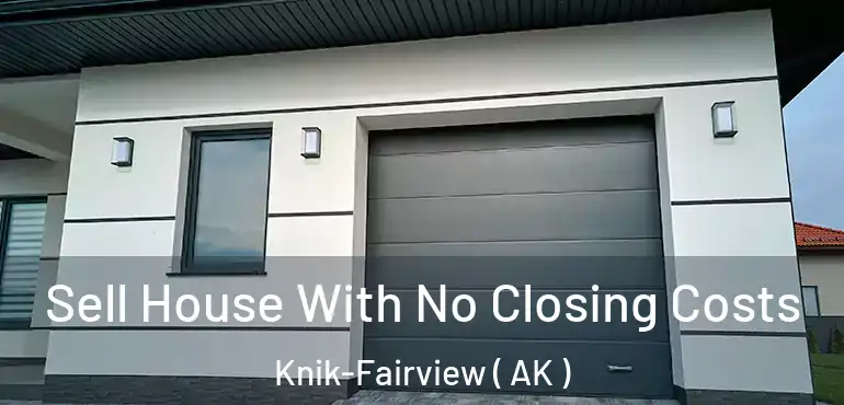  Sell House With No Closing Costs Knik-Fairview ( AK )