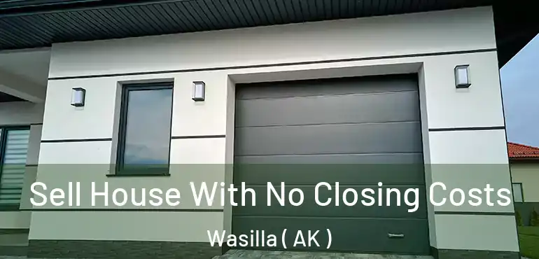 Sell House With No Closing Costs Wasilla ( AK )