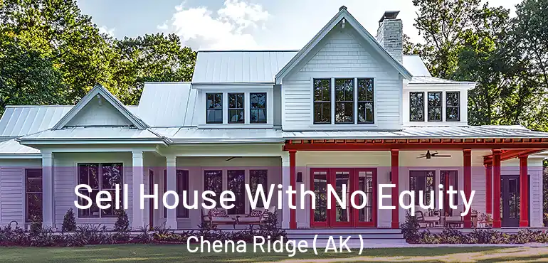 Sell House With No Equity Chena Ridge ( AK )