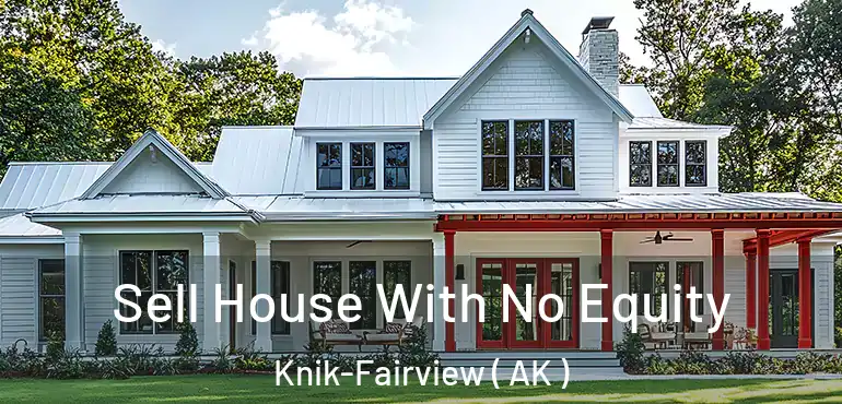  Sell House With No Equity Knik-Fairview ( AK )