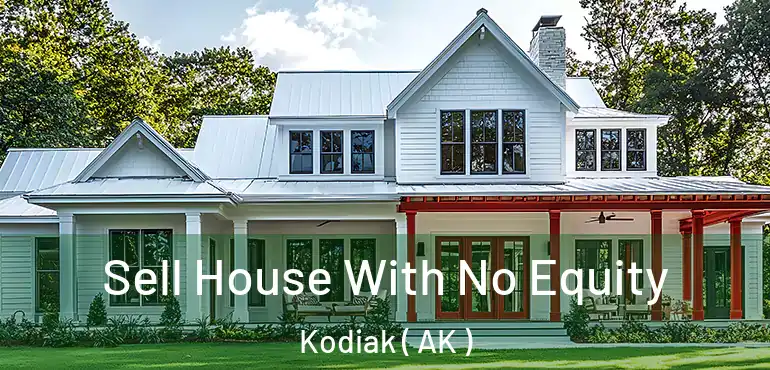  Sell House With No Equity Kodiak ( AK )
