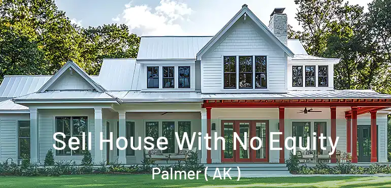  Sell House With No Equity Palmer ( AK )