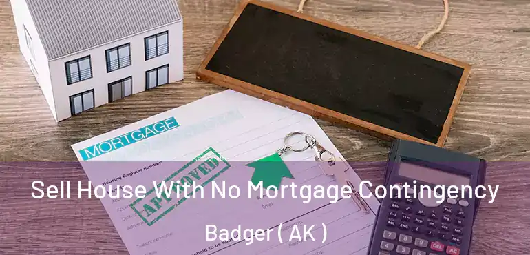  Sell House With No Mortgage Contingency Badger ( AK )