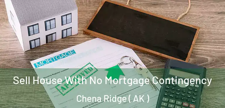  Sell House With No Mortgage Contingency Chena Ridge ( AK )