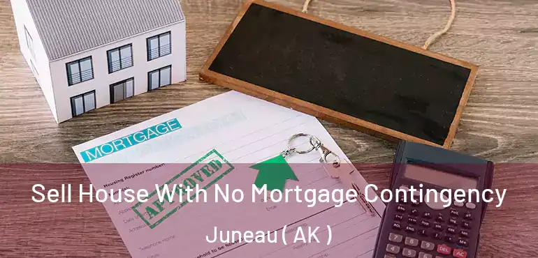 Sell House With No Mortgage Contingency Juneau ( AK )