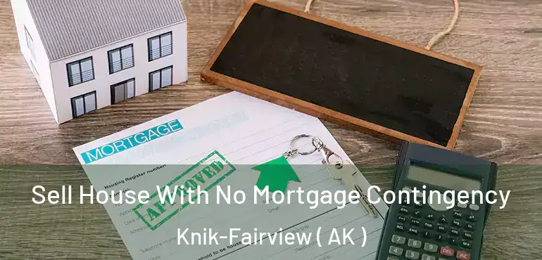 Sell House With No Mortgage Contingency Knik-Fairview ( AK )