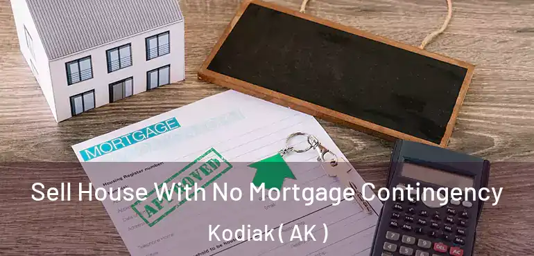 Sell House With No Mortgage Contingency Kodiak ( AK )
